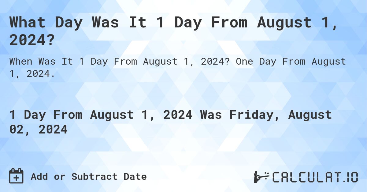 What Day Was It 1 Day From August 1, 2024?. One Day From August 1, 2024.