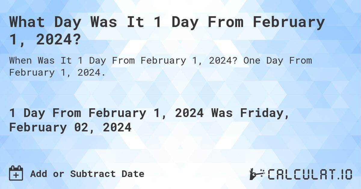 What Day Was It 1 Day From February 1, 2024?. One Day From February 1, 2024.