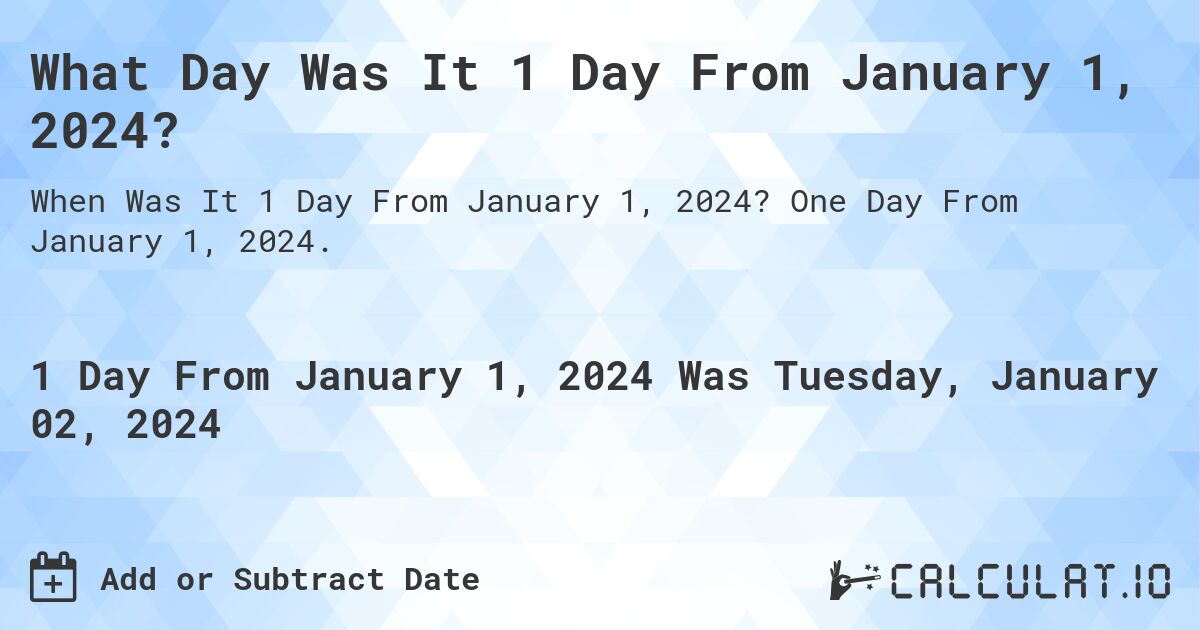 What Day Was It 1 Day From January 1, 2024?. One Day From January 1, 2024.