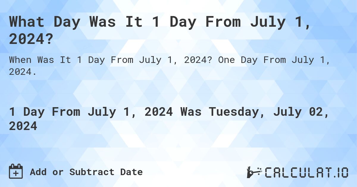 What is 1 Day From July 1, 2024?. One Day From July 1, 2024.