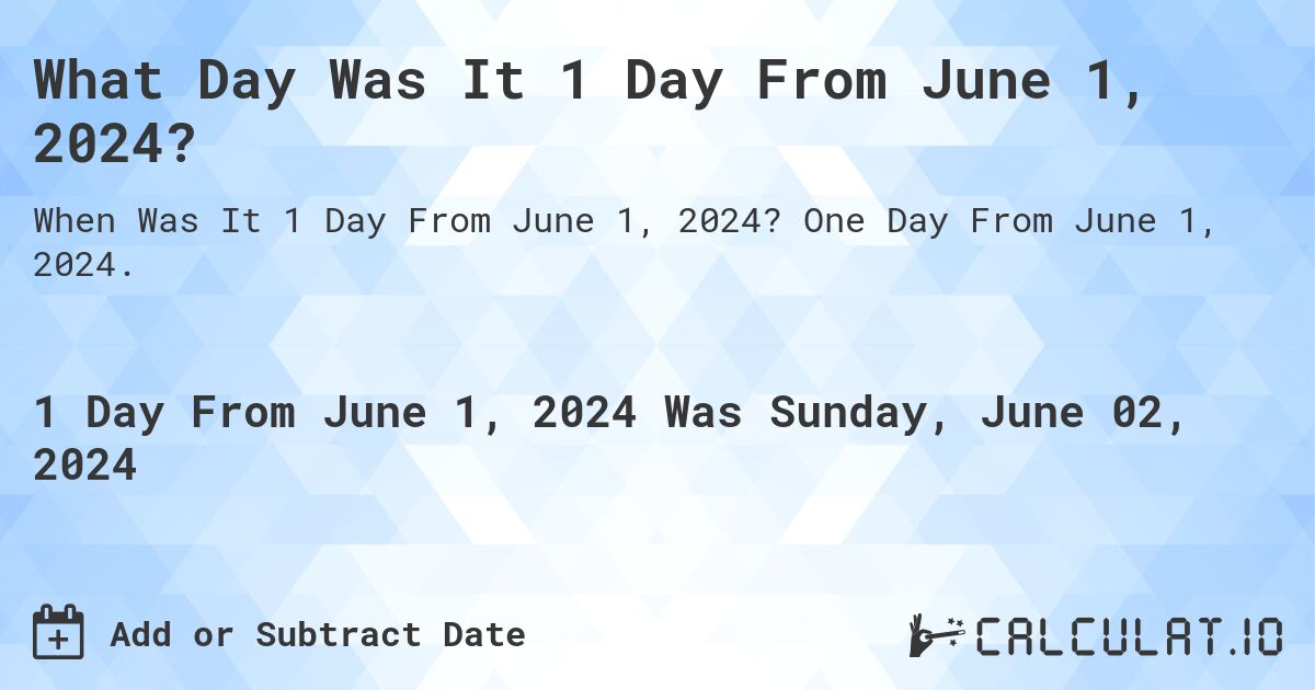 What Day Was It 1 Day From June 1, 2024?. One Day From June 1, 2024.