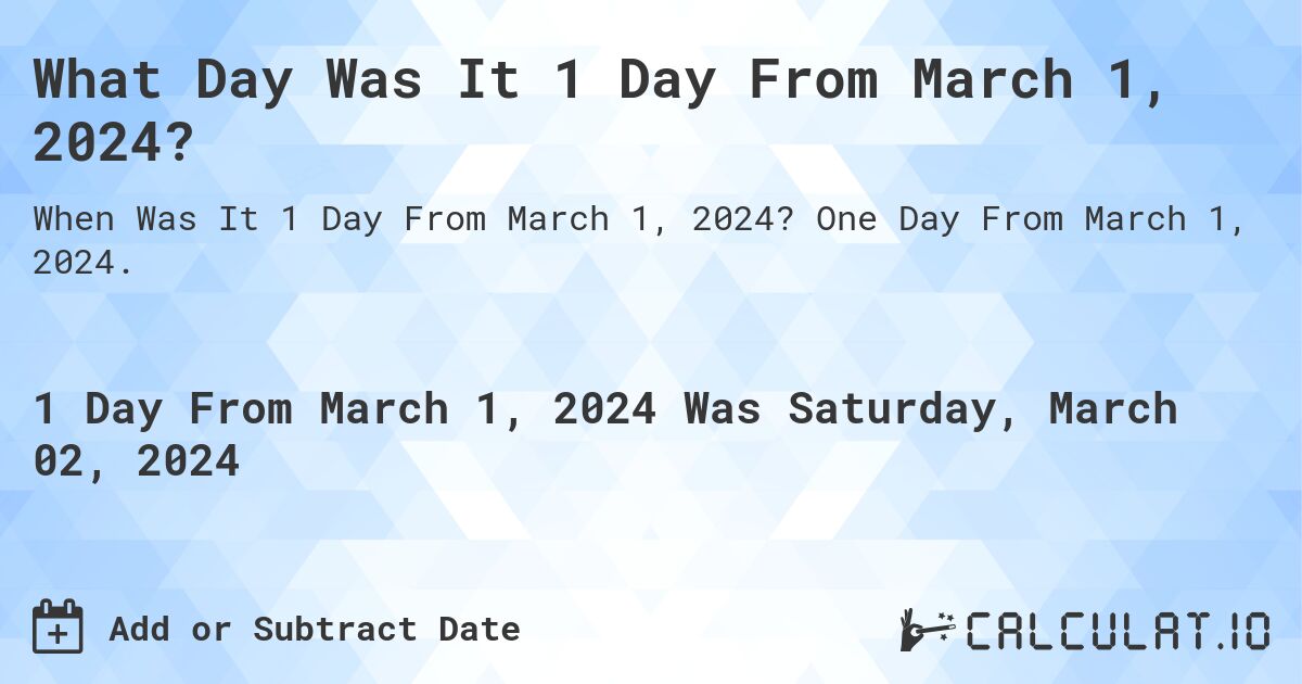 What Day Was It 1 Day From March 1, 2024?. One Day From March 1, 2024.