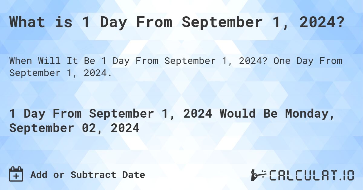 What is 1 Day From September 1, 2024?. One Day From September 1, 2024.
