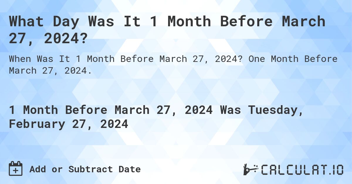 What Day Was It 1 Month Before March 27, 2024?. One Month Before March 27, 2024.