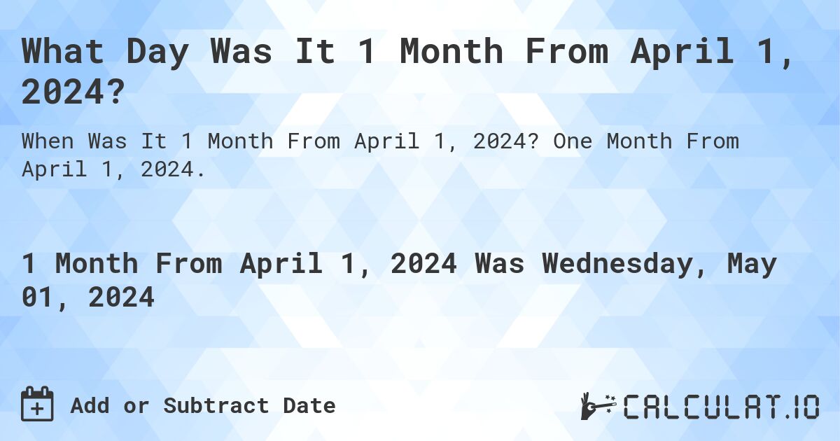 What Day Was It 1 Month From April 1, 2024?. One Month From April 1, 2024.
