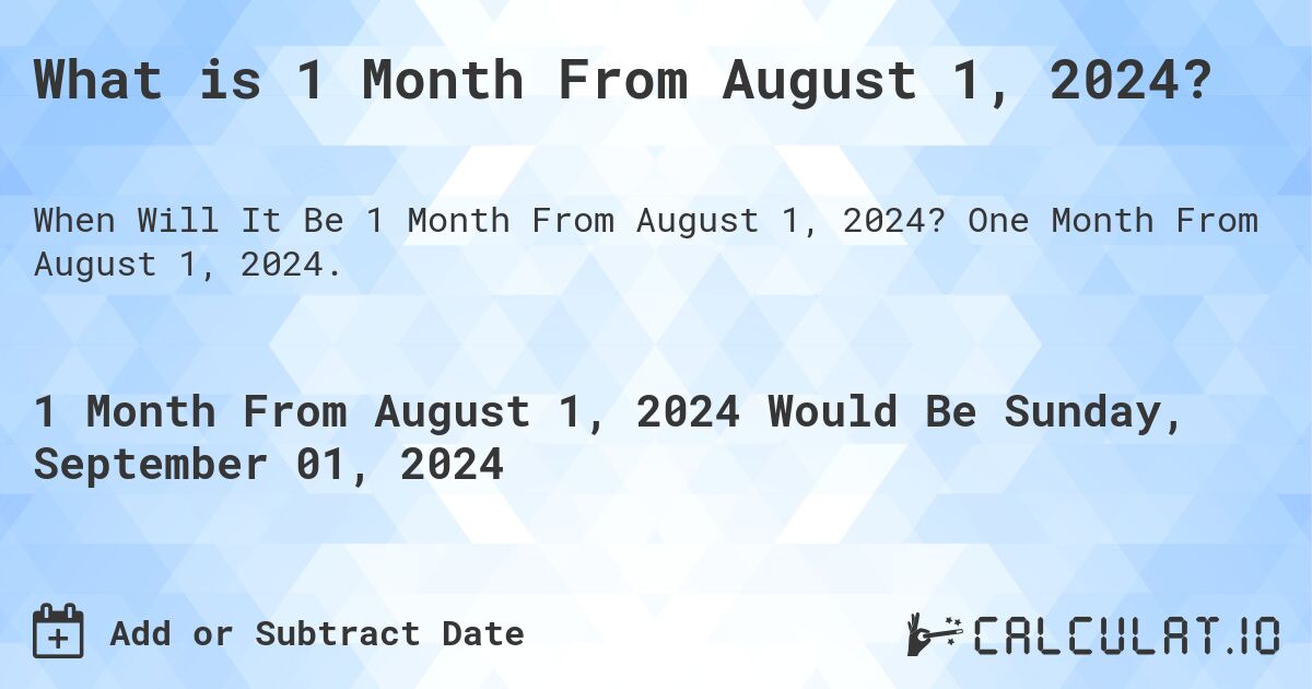 What is 1 Month From August 1, 2024?. One Month From August 1, 2024.