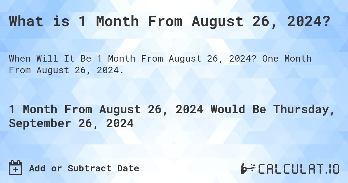 What is 1 Month From August 26, 2024?. One Month From August 26, 2024.