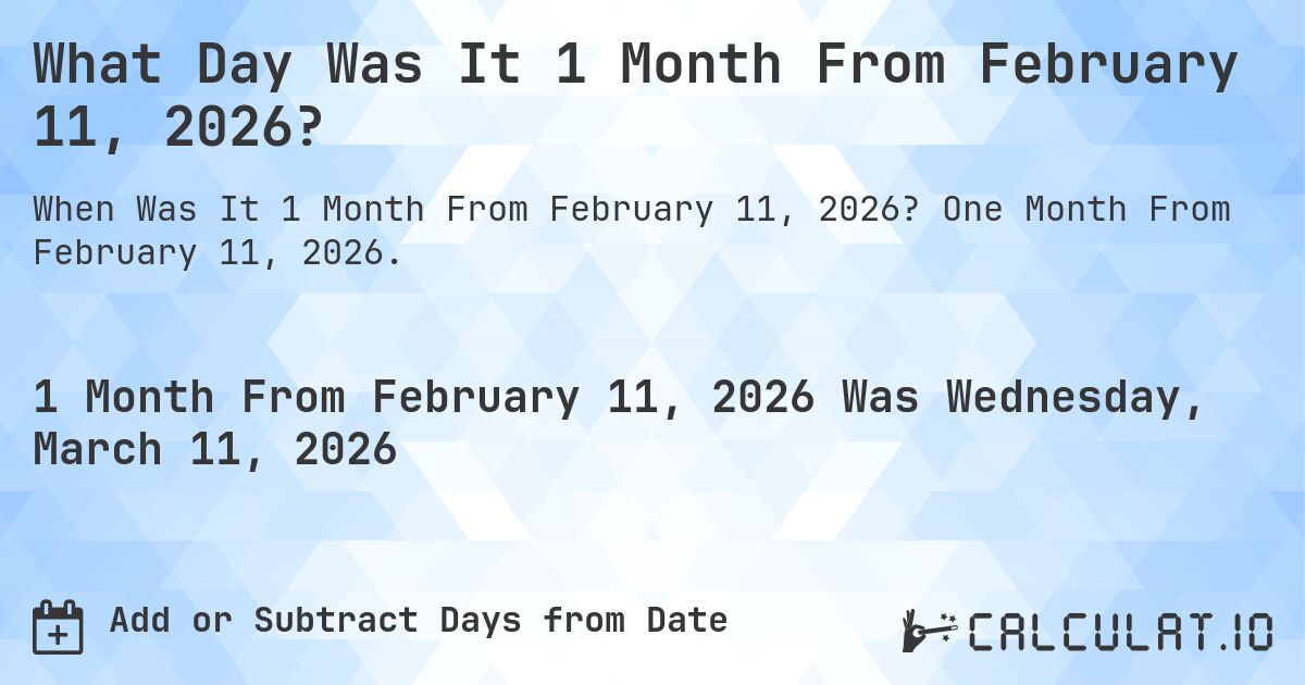 What Day Was It 1 Month From February 11, 2026?. One Month From February 11, 2026.