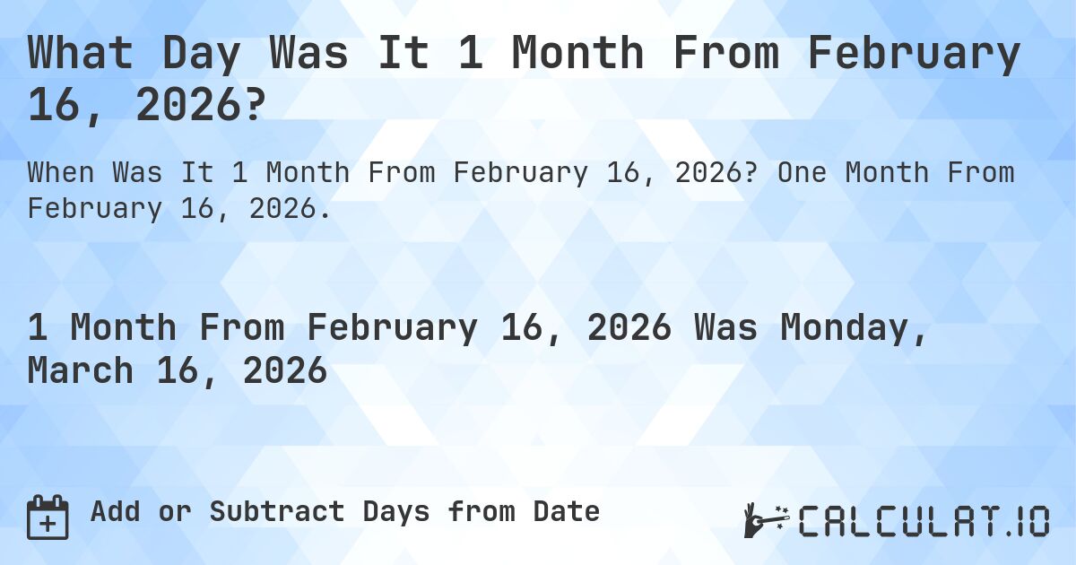 What Day Was It 1 Month From February 16, 2026?. One Month From February 16, 2026.