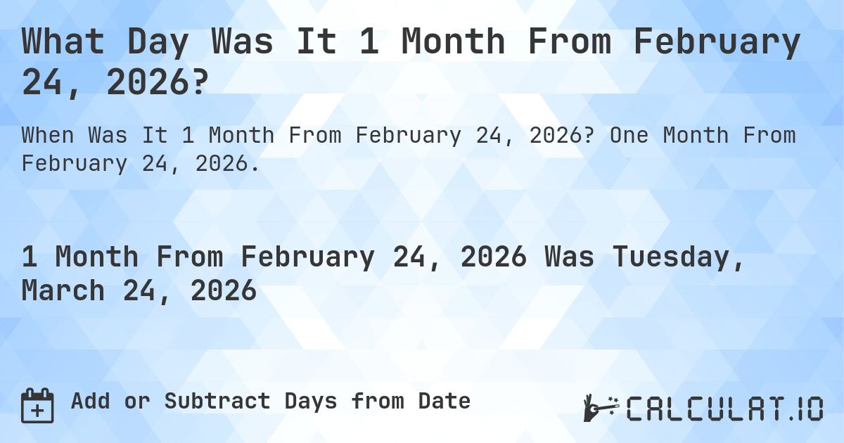 What Day Was It 1 Month From February 24, 2026?. One Month From February 24, 2026.
