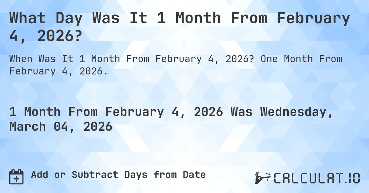 What Day Was It 1 Month From February 4, 2026?. One Month From February 4, 2026.