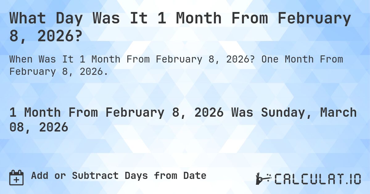 What Day Was It 1 Month From February 8, 2026?. One Month From February 8, 2026.