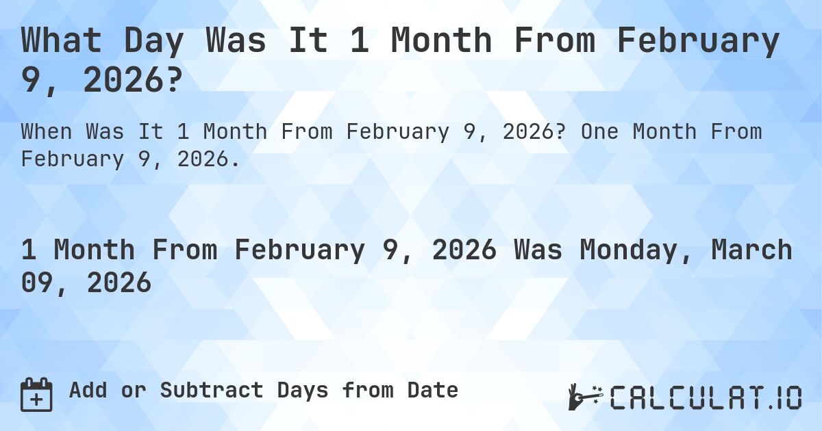 What Day Was It 1 Month From February 9, 2026?. One Month From February 9, 2026.