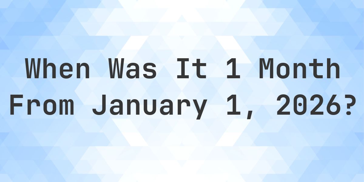 What Day Was It 1 Month From January 1, 2026? - Calculatio