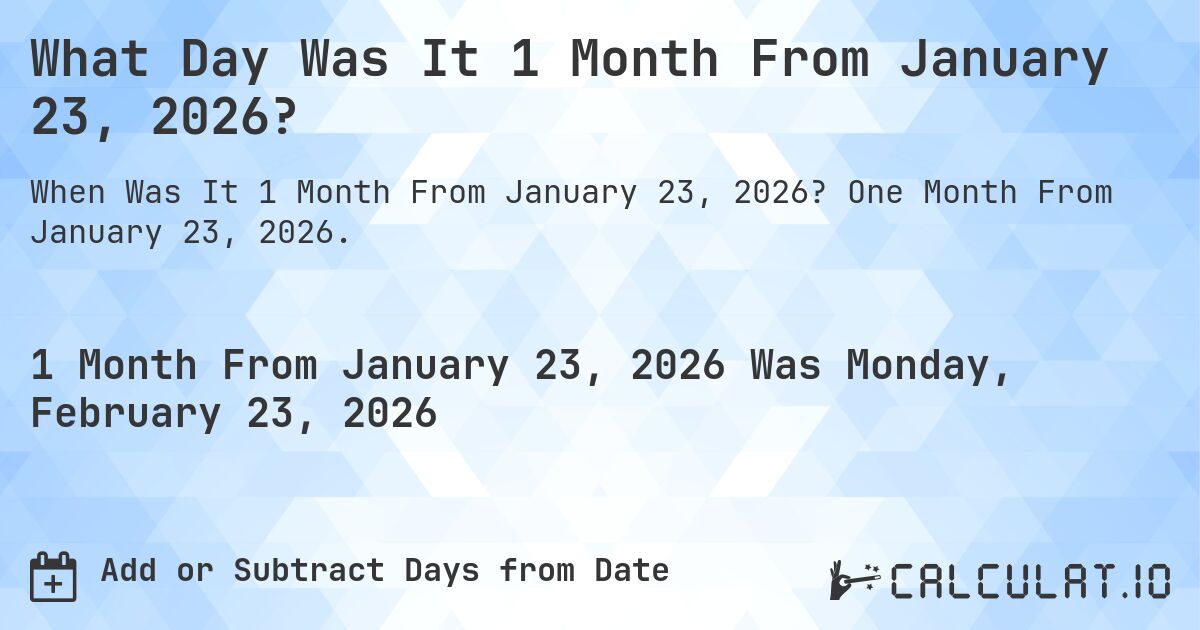 What Day Was It 1 Month From January 23, 2026?. One Month From January 23, 2026.