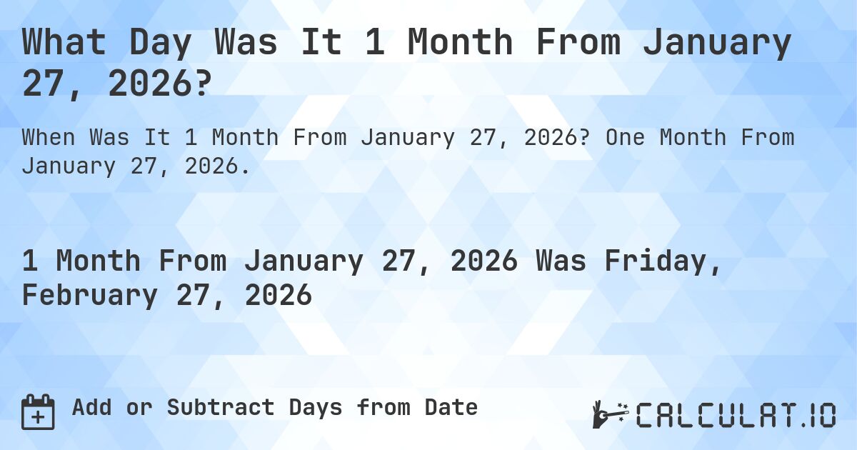 What Day Was It 1 Month From January 27, 2026?. One Month From January 27, 2026.