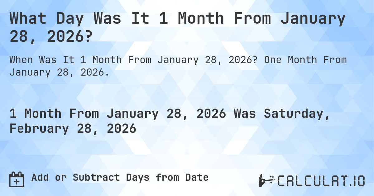 What Day Was It 1 Month From January 28, 2026?. One Month From January 28, 2026.