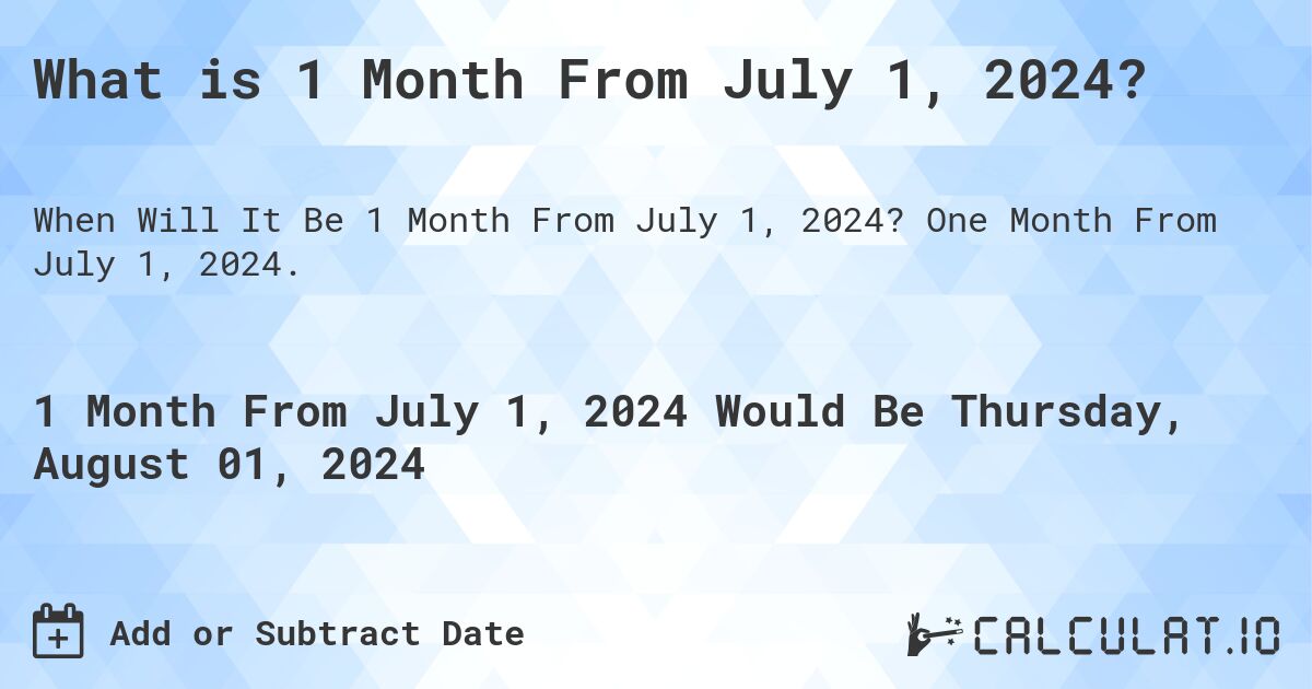 What is 1 Month From July 1, 2024?. One Month From July 1, 2024.