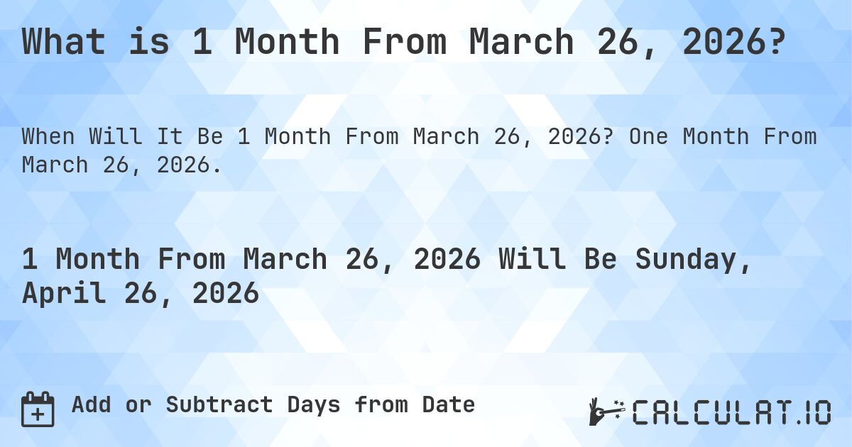 What is 1 Month From March 26, 2026?. One Month From March 26, 2026.