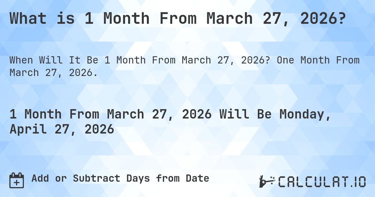 What is 1 Month From March 27, 2026?. One Month From March 27, 2026.