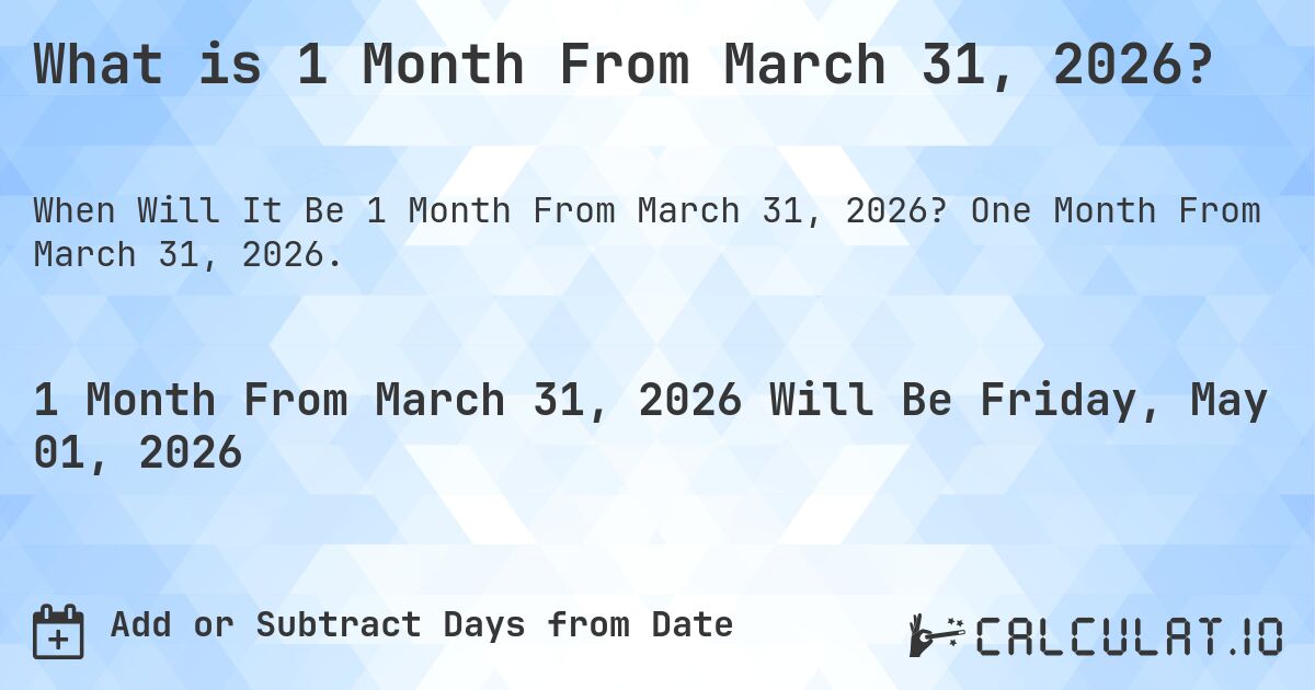 What is 1 Month From March 31, 2026?. One Month From March 31, 2026.