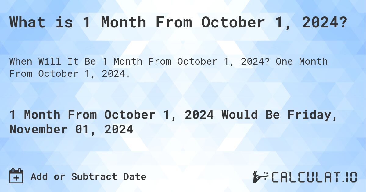 What is 1 Month From October 1, 2024?. One Month From October 1, 2024.