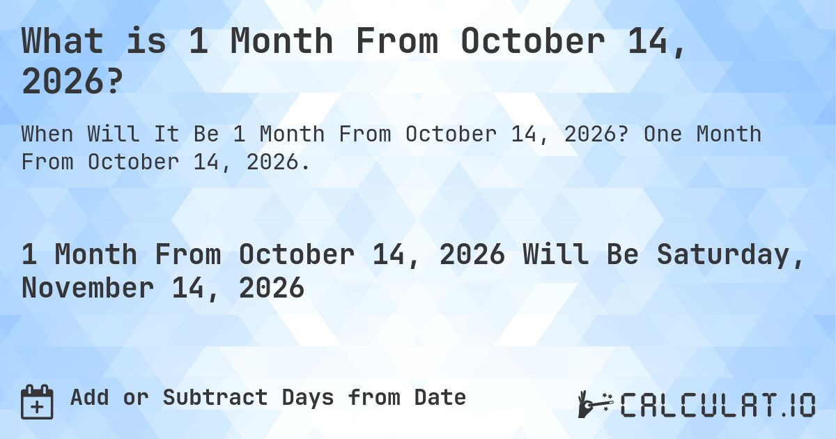What is 1 Month From October 14, 2026?. One Month From October 14, 2026.