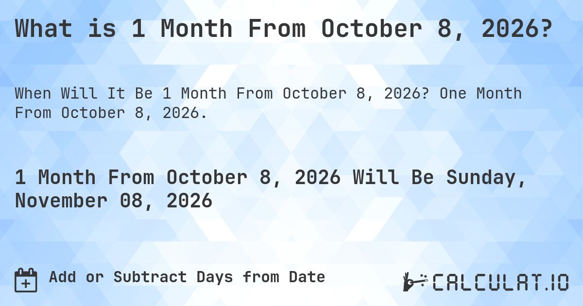 What is 1 Month From October 8, 2026?. One Month From October 8, 2026.
