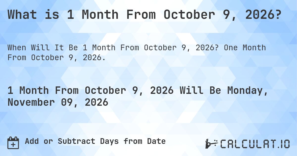 What is 1 Month From October 9, 2026?. One Month From October 9, 2026.