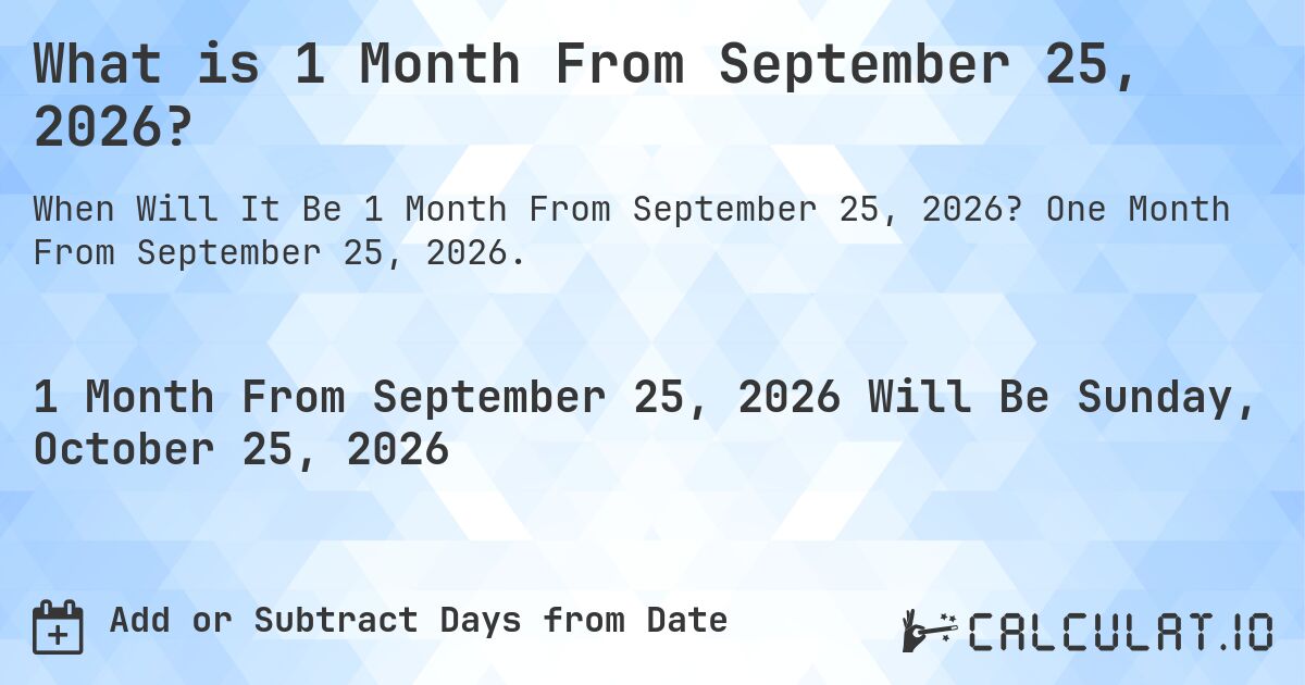 What is 1 Month From September 25, 2026?. One Month From September 25, 2026.