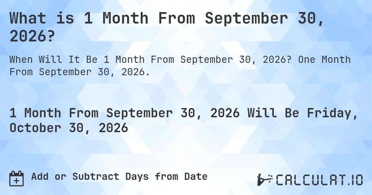 What is 1 Month From September 30, 2026?. One Month From September 30, 2026.