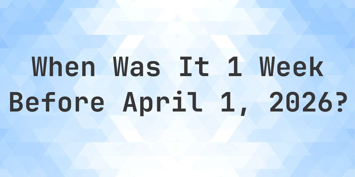 What Day Was It 1 Week Before April 1, 2026? - Calculatio