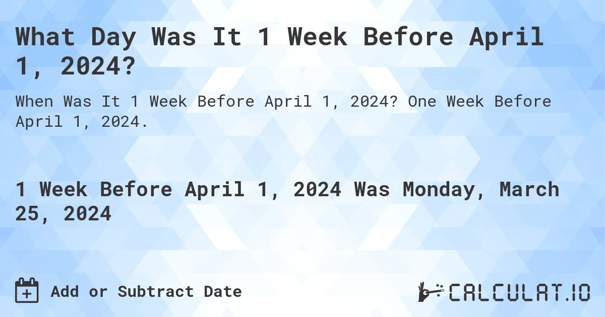 What Day Was It 1 Week Before April 1, 2024?. One Week Before April 1, 2024.