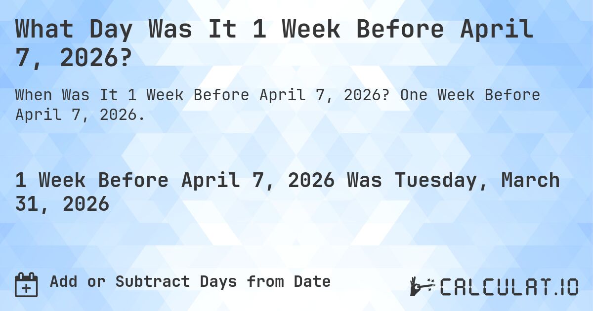 What Day Was It 1 Week Before April 7, 2026?. One Week Before April 7, 2026.