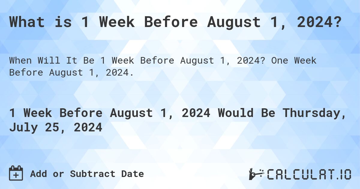 What is 1 Week Before August 1, 2024?. One Week Before August 1, 2024.