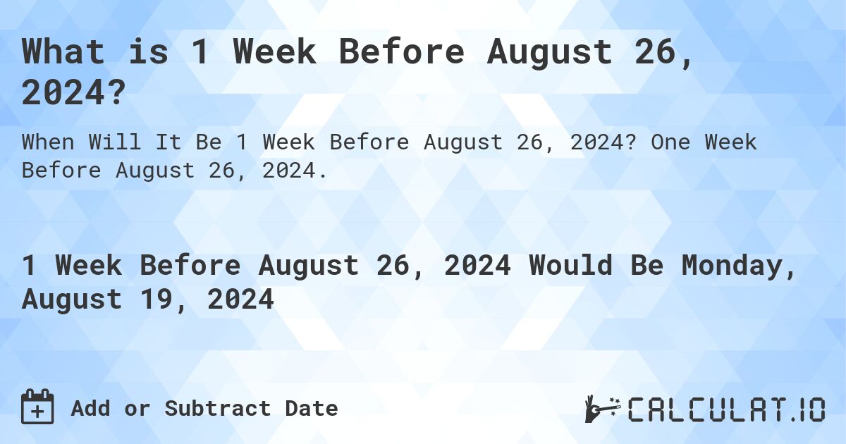 What is 1 Week Before August 26, 2024?. One Week Before August 26, 2024.