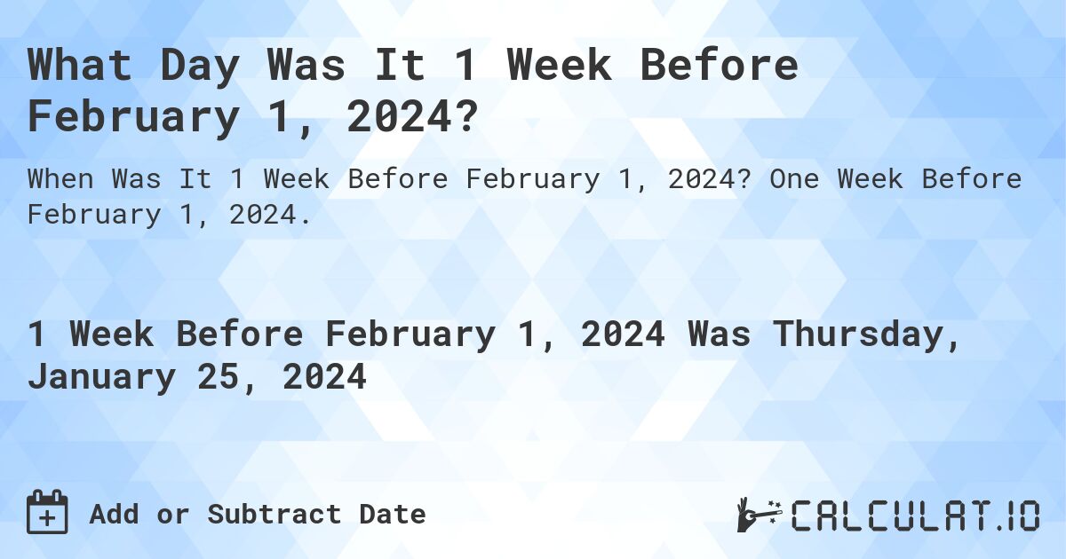 What Day Was It 1 Week Before February 1, 2024?. One Week Before February 1, 2024.