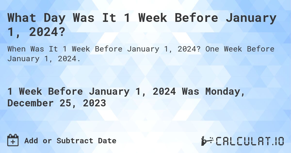 What Day Was It 1 Week Before January 1, 2024?. One Week Before January 1, 2024.