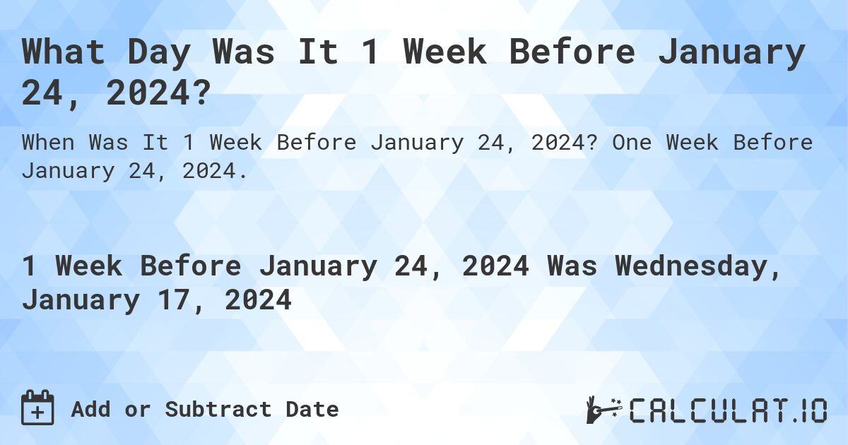 What Day Was It 1 Week Before January 24, 2024?. One Week Before January 24, 2024.