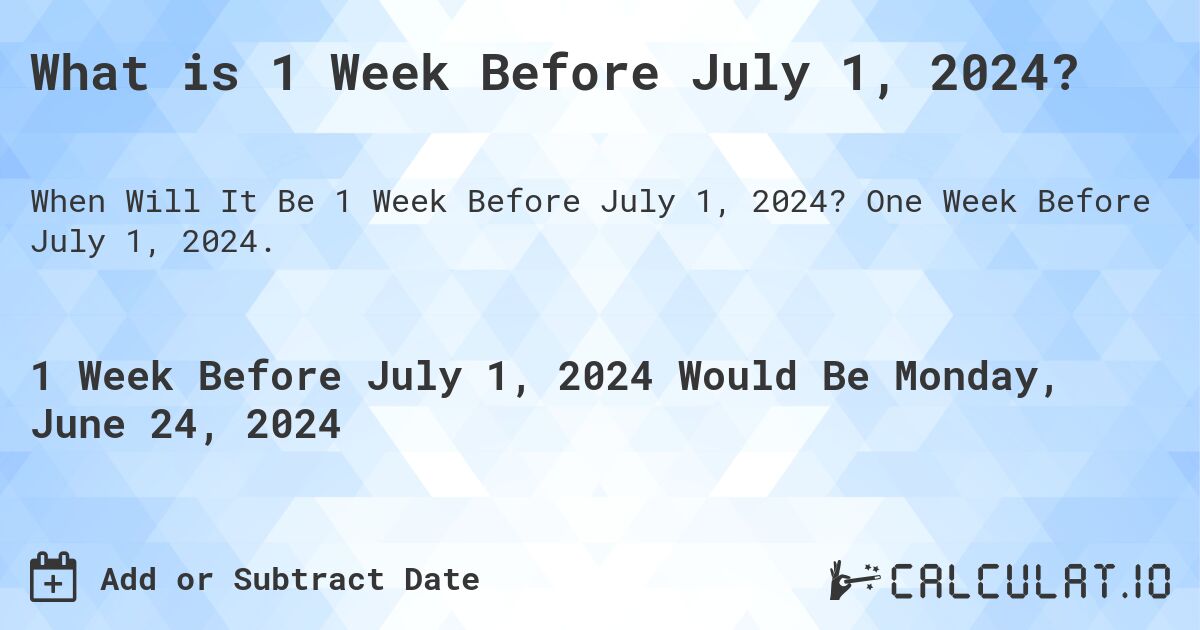 What is 1 Week Before July 1, 2024?. One Week Before July 1, 2024.