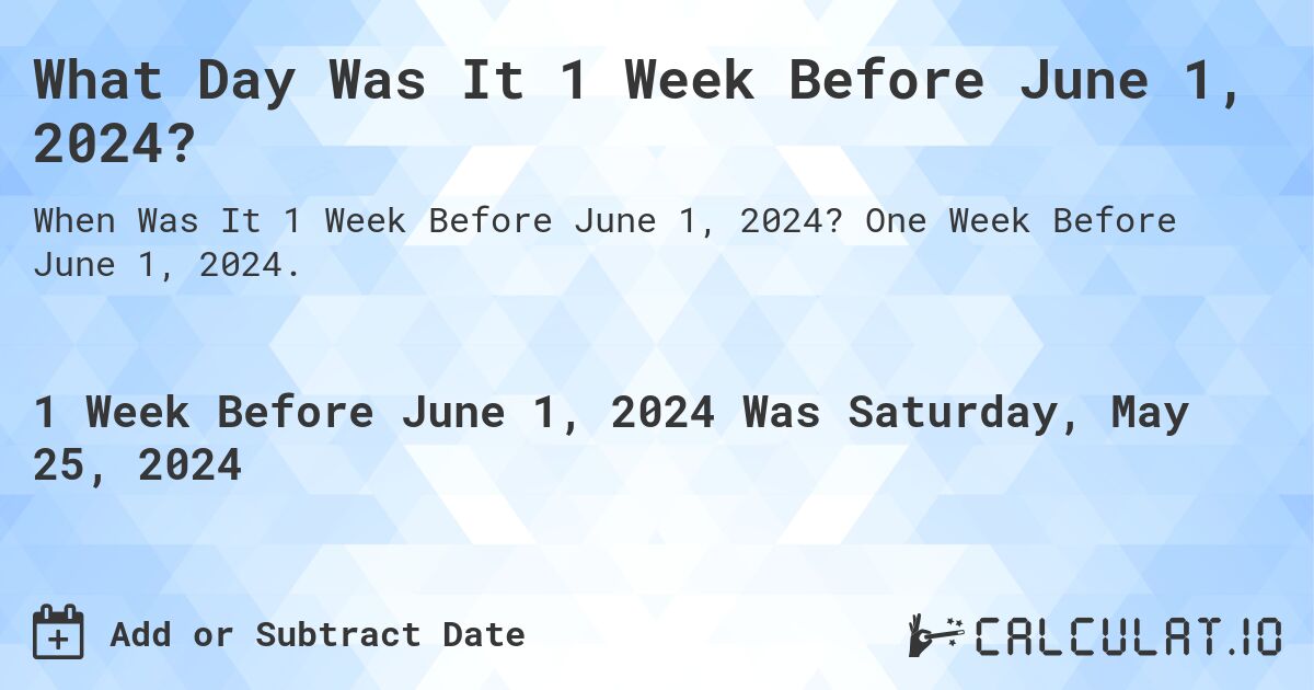 What is 1 Week Before June 1, 2024?. One Week Before June 1, 2024.