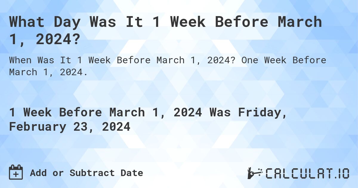 What Day Was It 1 Week Before March 1, 2024?. One Week Before March 1, 2024.