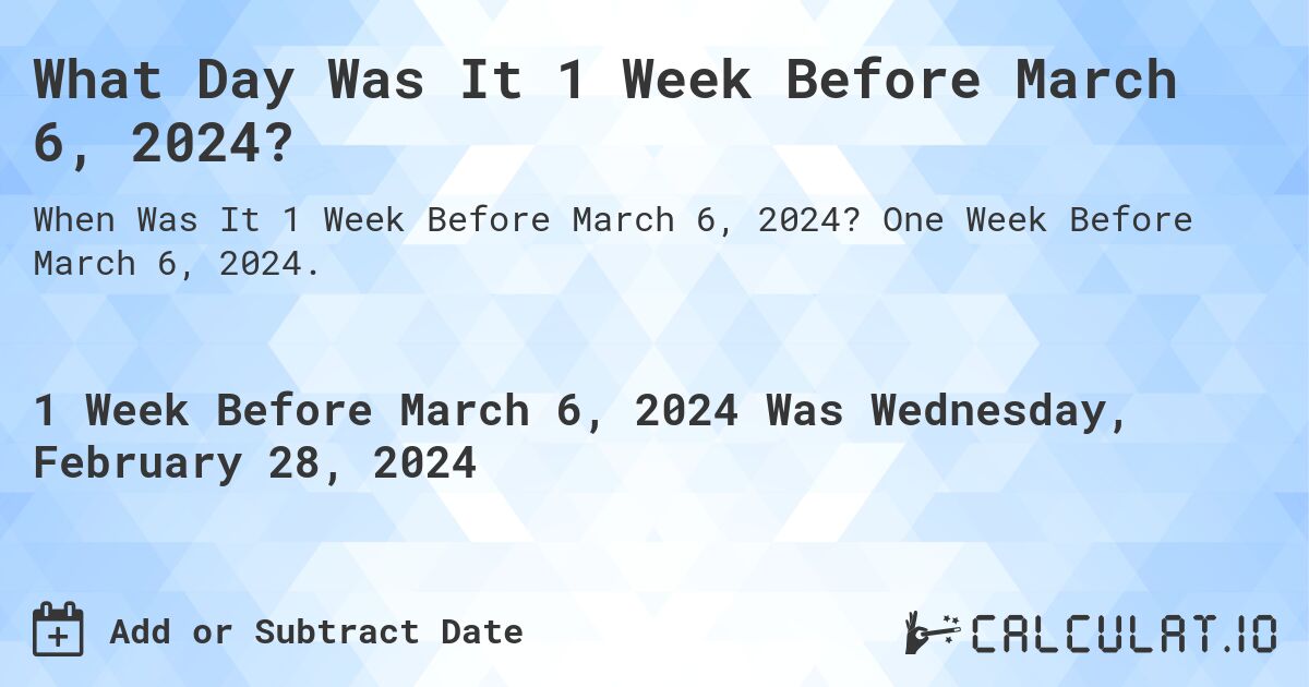 What Day Was It 1 Week Before March 6, 2024?. One Week Before March 6, 2024.