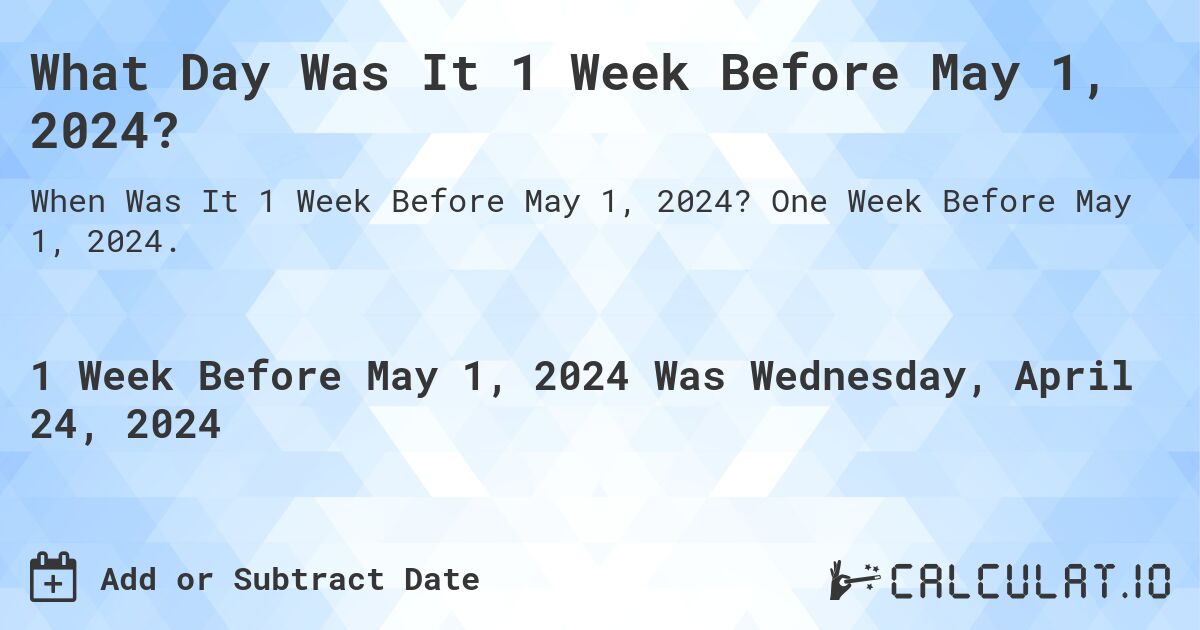 What Day Was It 1 Week Before May 1, 2024?. One Week Before May 1, 2024.