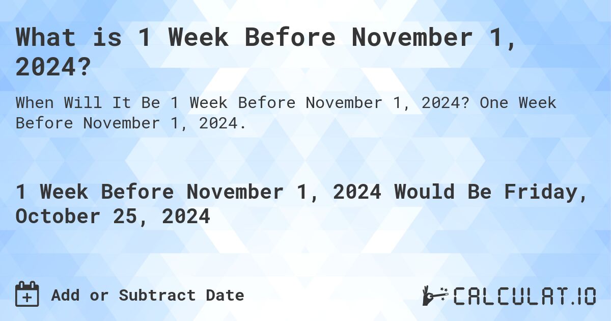 What is 1 Week Before November 1, 2024?. One Week Before November 1, 2024.