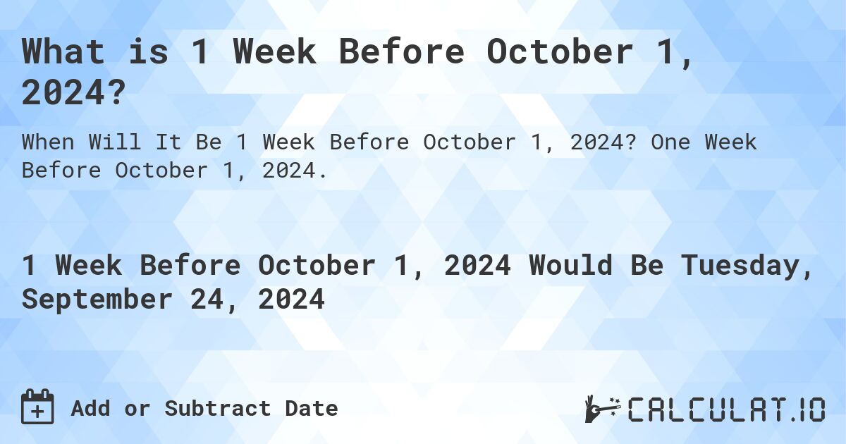 What is 1 Week Before October 1, 2024?. One Week Before October 1, 2024.