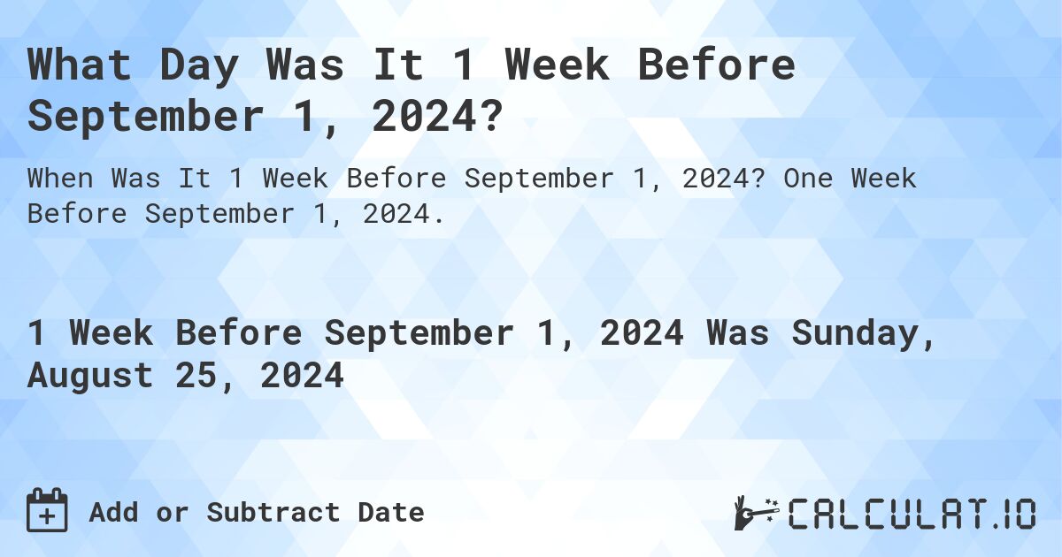 What Day Was It 1 Week Before September 1, 2024?. One Week Before September 1, 2024.