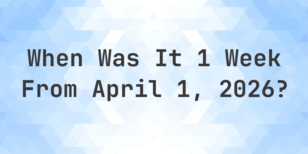 What Day Was It 1 Week From April 1, 2026? - Calculatio