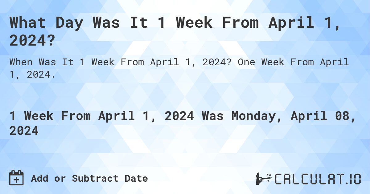 What Day Was It 1 Week From April 1, 2024?. One Week From April 1, 2024.