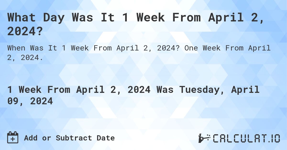 What Day Was It 1 Week From April 2, 2024?. One Week From April 2, 2024.